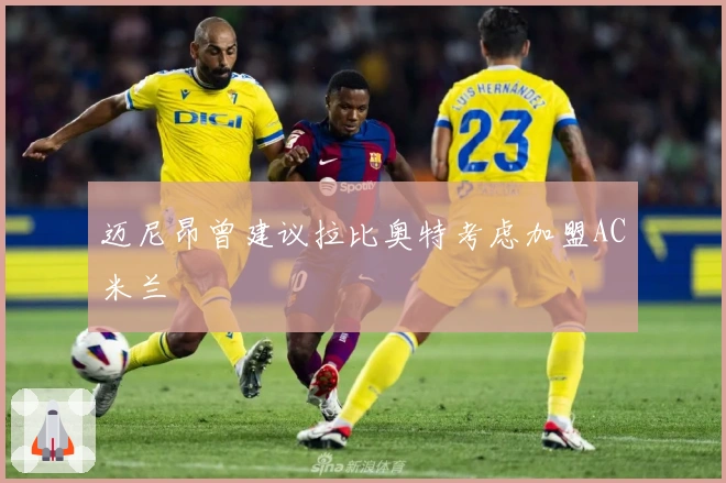 迈尼昂曾建议拉比奥特考虑加盟AC米兰